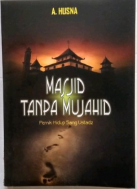 Image of Masjid Tanpa Mujahid : Pernik Hidup Sang Ustadz